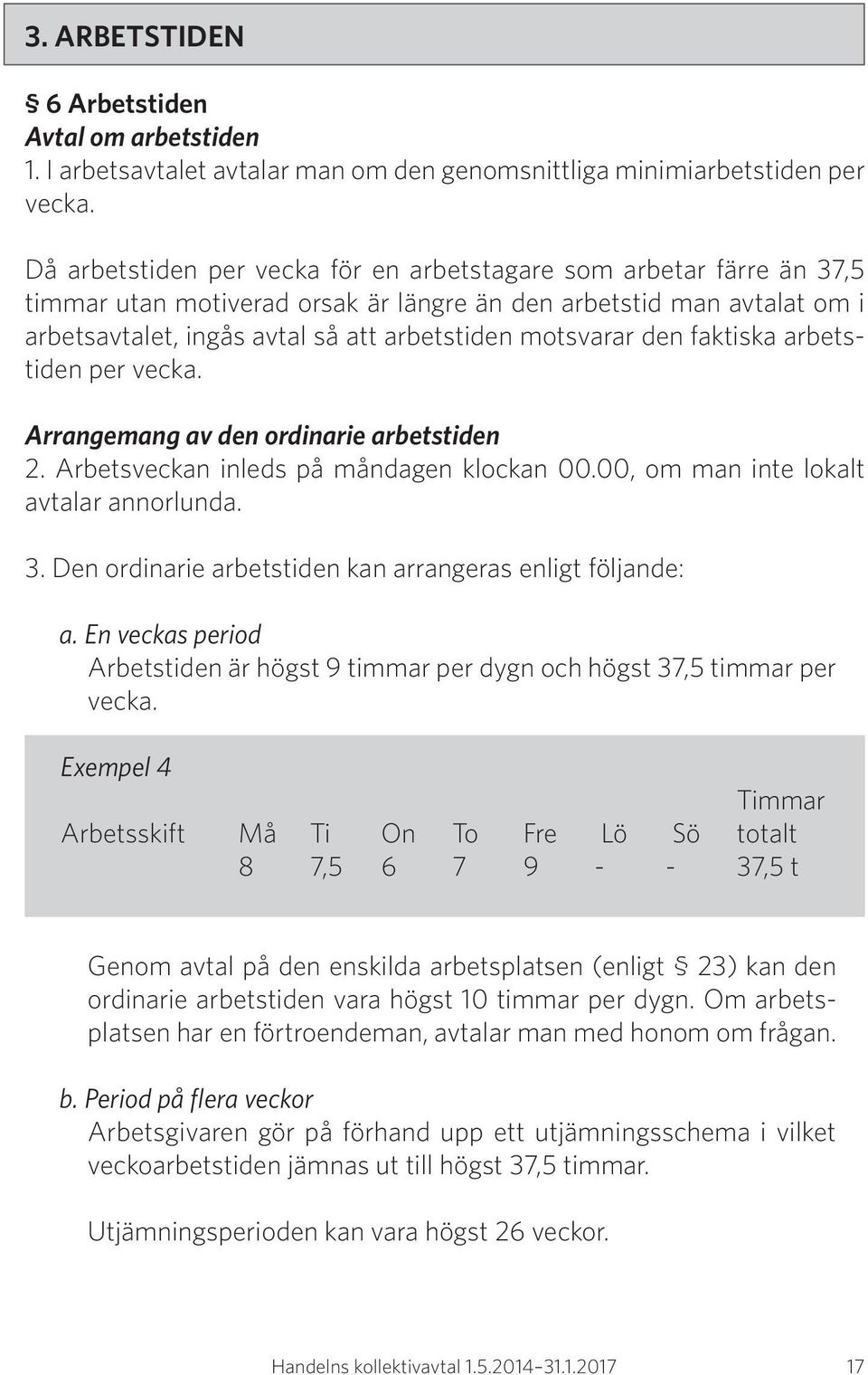 den faktiska arbetstiden per vecka. Arrangemang av den ordinarie arbetstiden 2. Arbetsveckan inleds på måndagen klockan 00.00, om man inte lokalt avtalar annorlunda. 3.