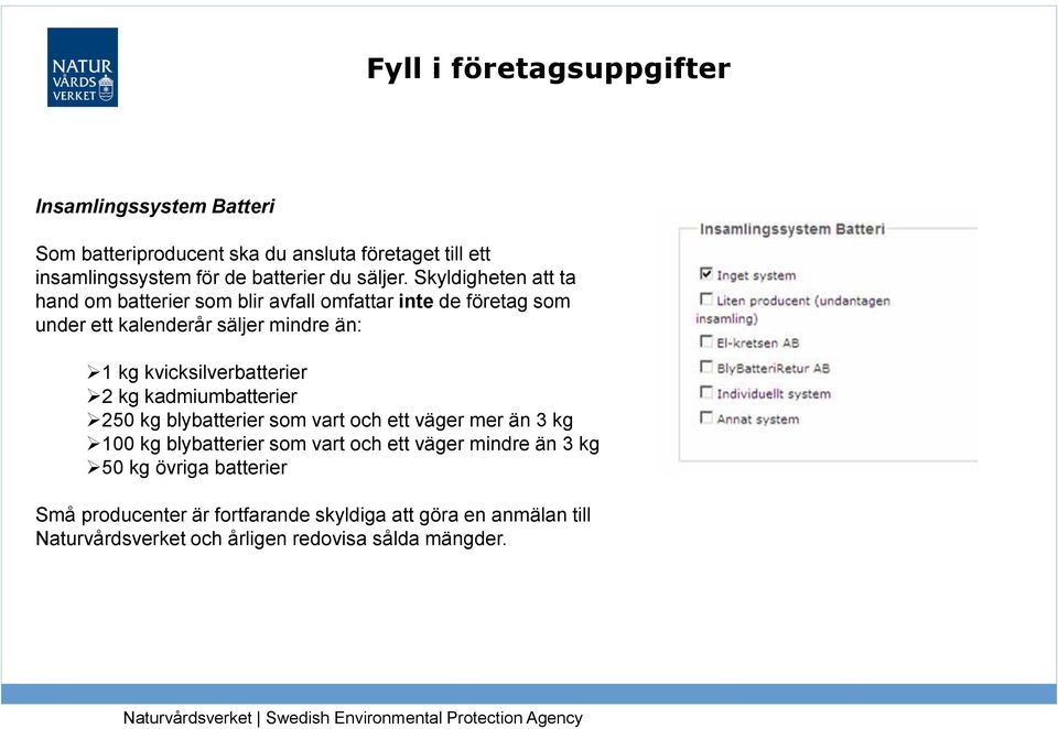 kvicksilverbatterier 2 kg kadmiumbatterier 250 kg blybatterier som vart och ett väger mer än 3 kg 100 kg blybatterier som vart och ett