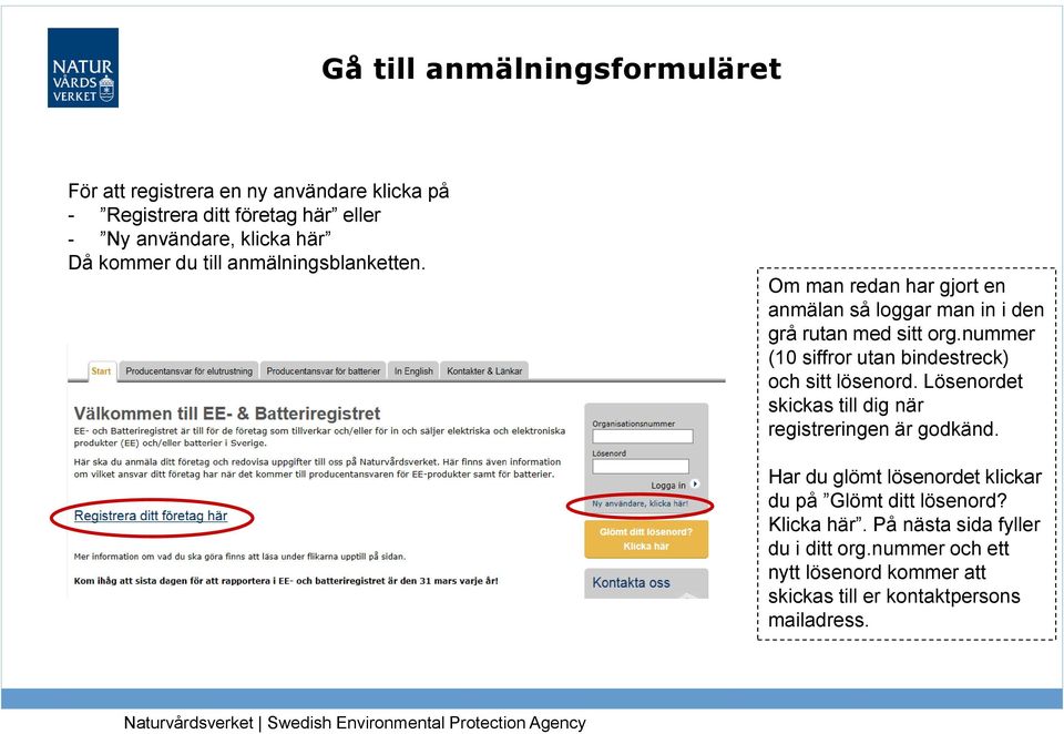 nummer (10 siffror utan bindestreck) och sitt lösenord. Lösenordet skickas till dig när registreringen är godkänd.