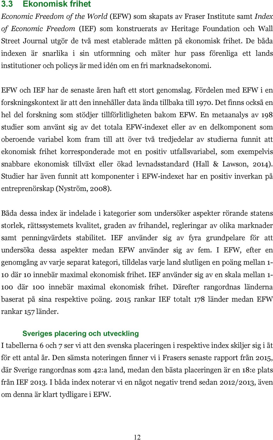 EFW och IEF har de senaste åren haft ett stort genomslag. Fördelen med EFW i en forskningskontext är att den innehåller data ända tillbaka till 1970.