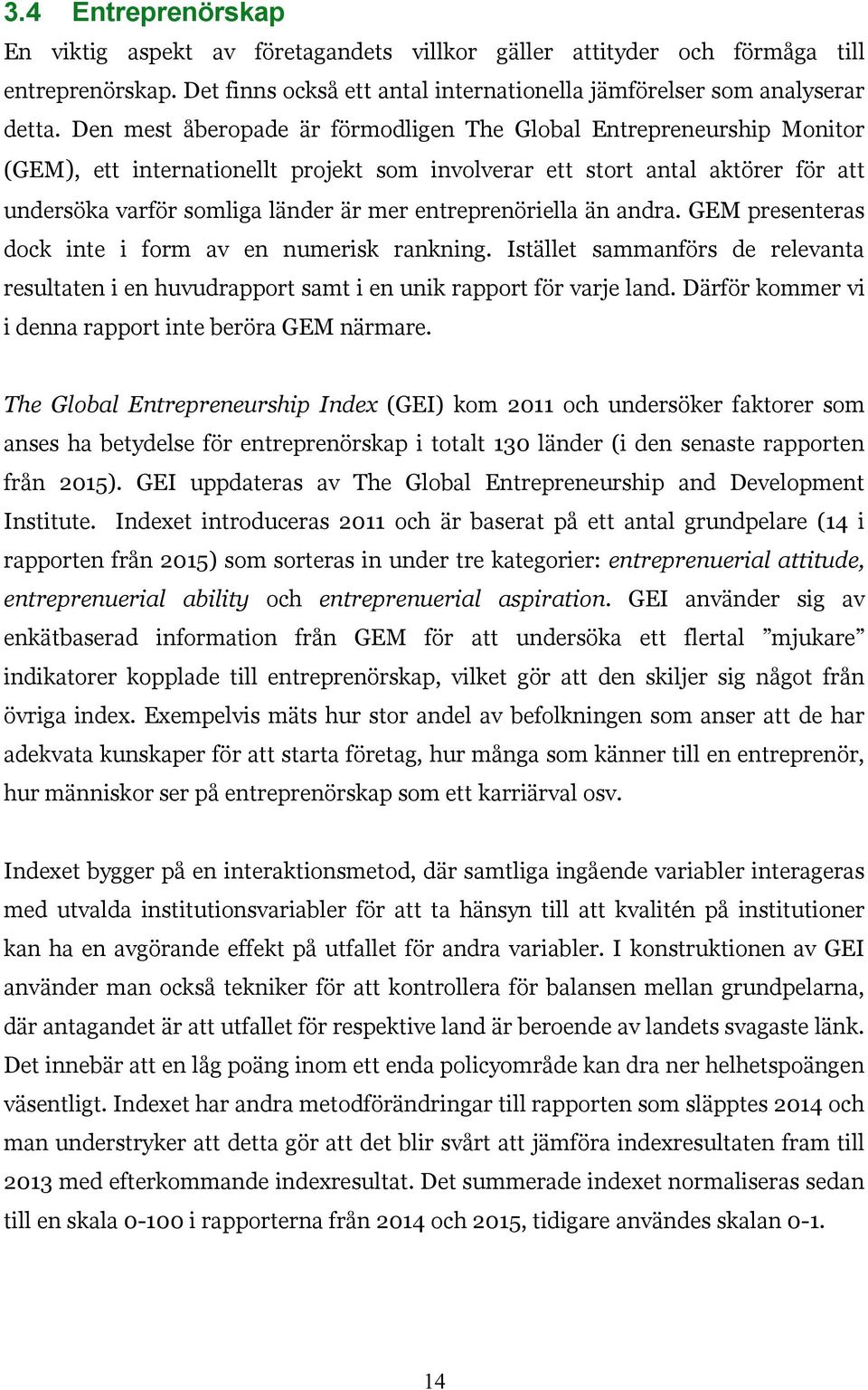 entreprenöriella än andra. GEM presenteras dock inte i form av en numerisk rankning. Istället sammanförs de relevanta resultaten i en huvudrapport samt i en unik rapport för varje land.