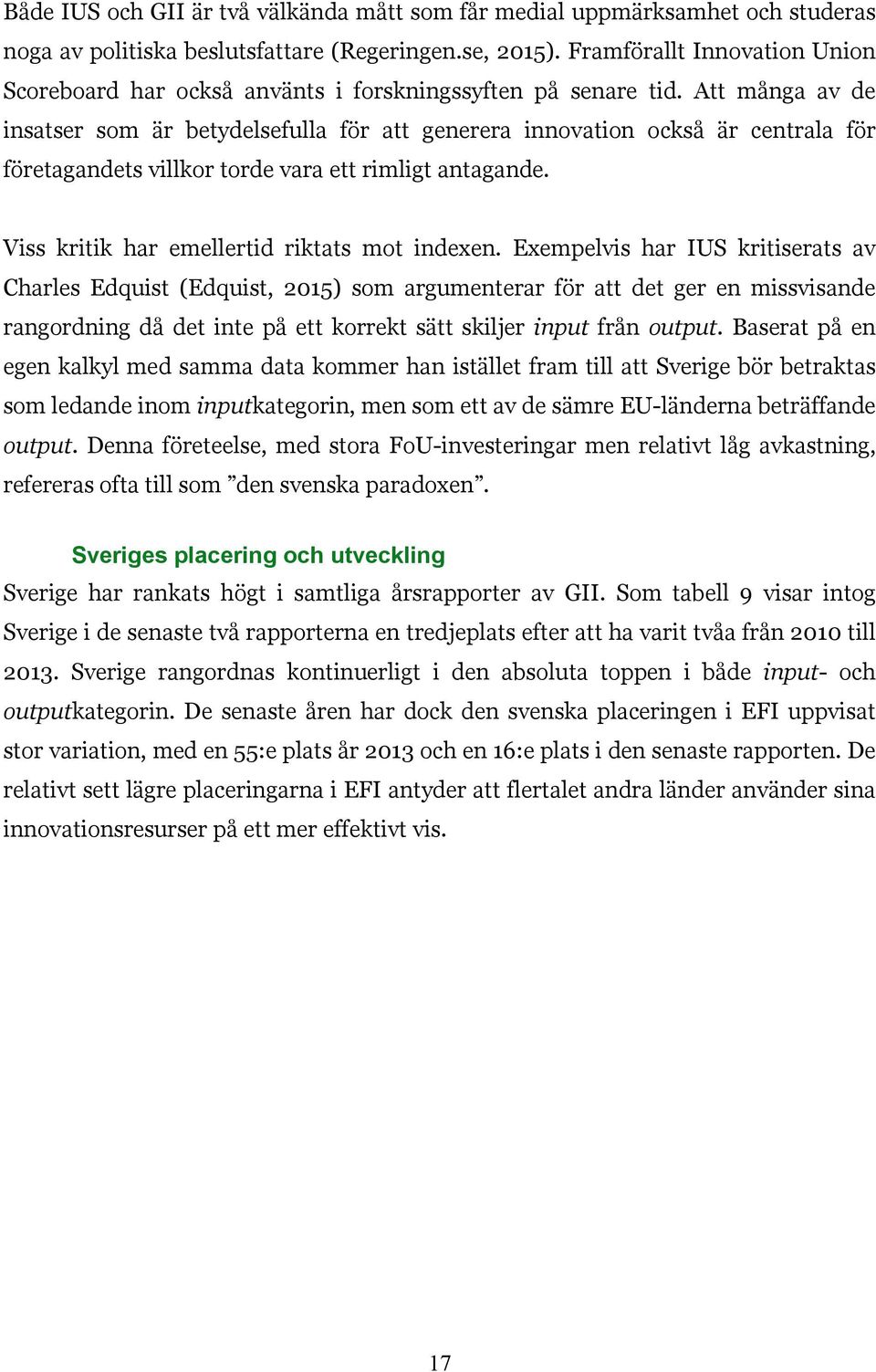 Att många av de insatser som är betydelsefulla för att generera innovation också är centrala för företagandets villkor torde vara ett rimligt antagande. Viss kritik har emellertid riktats mot indexen.