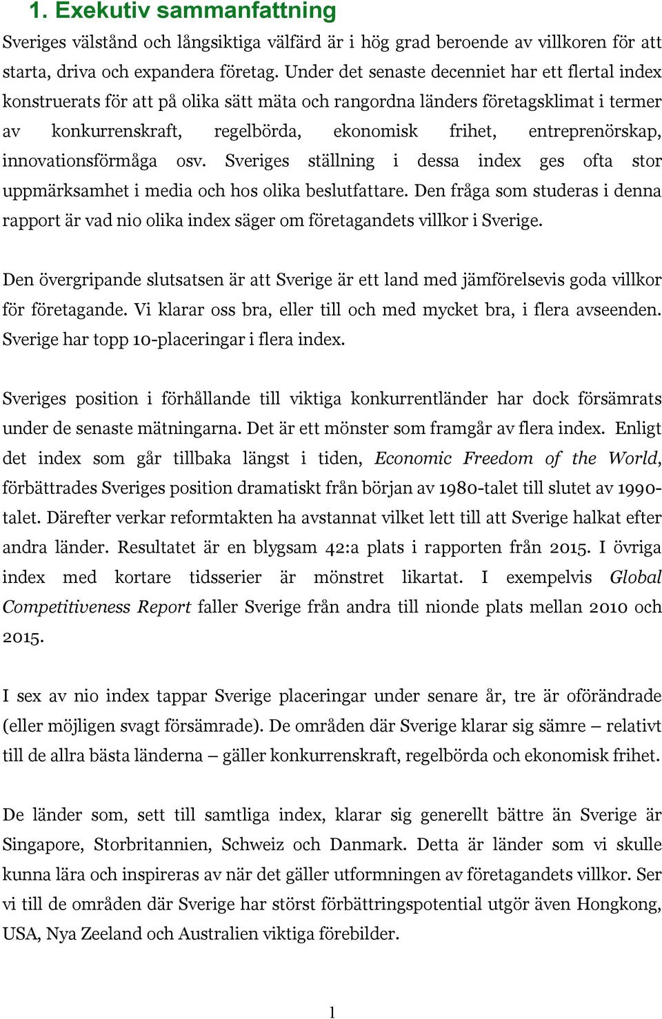 entreprenörskap, innovationsförmåga osv. Sveriges ställning i dessa index ges ofta stor uppmärksamhet i media och hos olika beslutfattare.