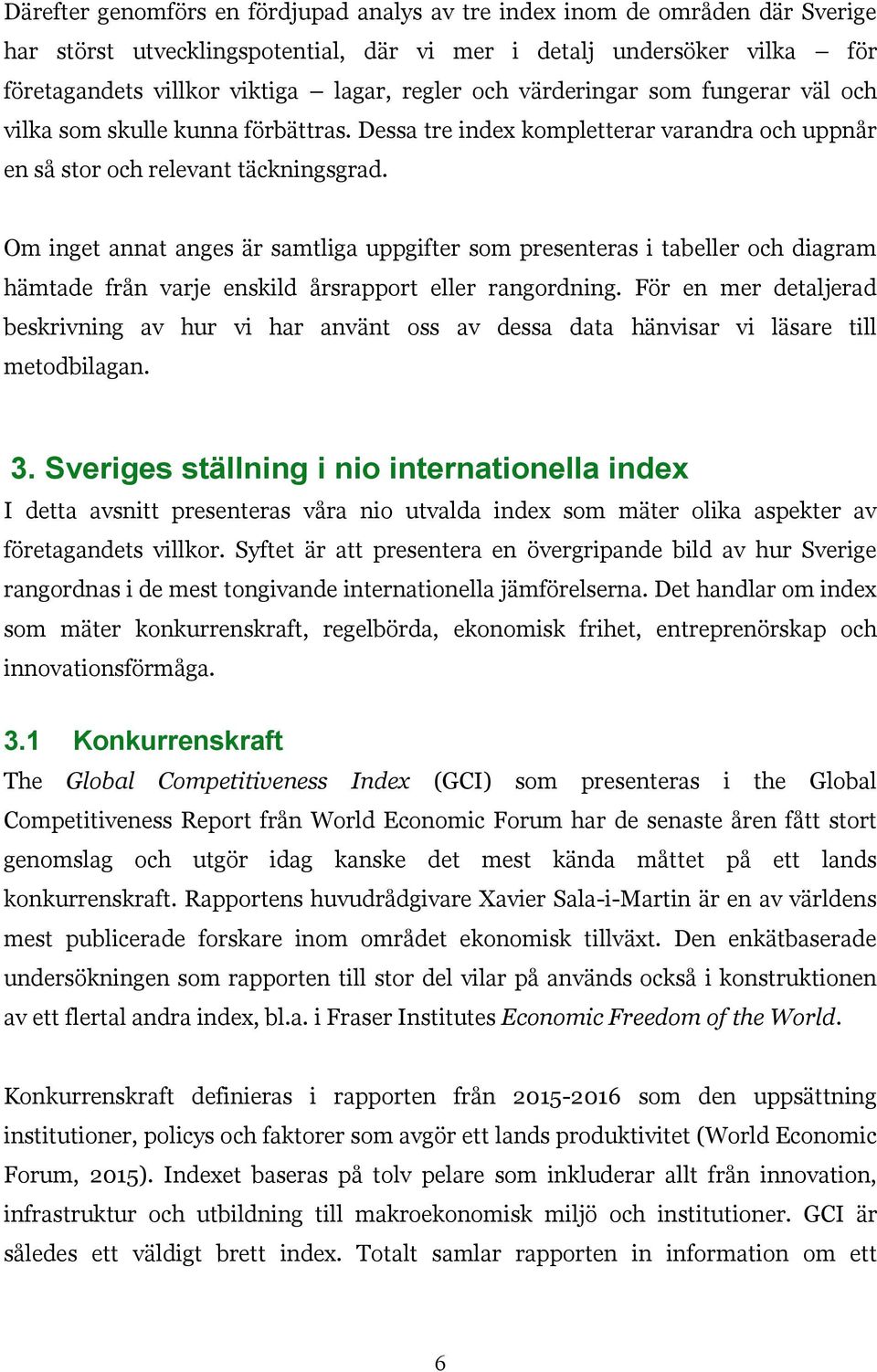 Om inget annat anges är samtliga uppgifter som presenteras i tabeller och diagram hämtade från varje enskild årsrapport eller rangordning.