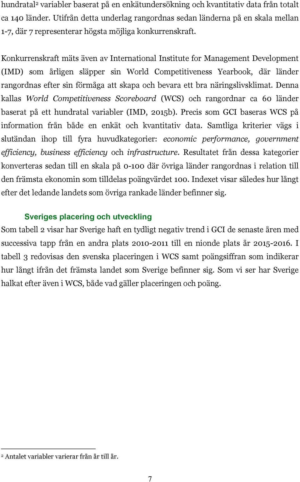 Konkurrenskraft mäts även av International Institute for Management Development (IMD) som årligen släpper sin World Competitiveness Yearbook, där länder rangordnas efter sin förmåga att skapa och