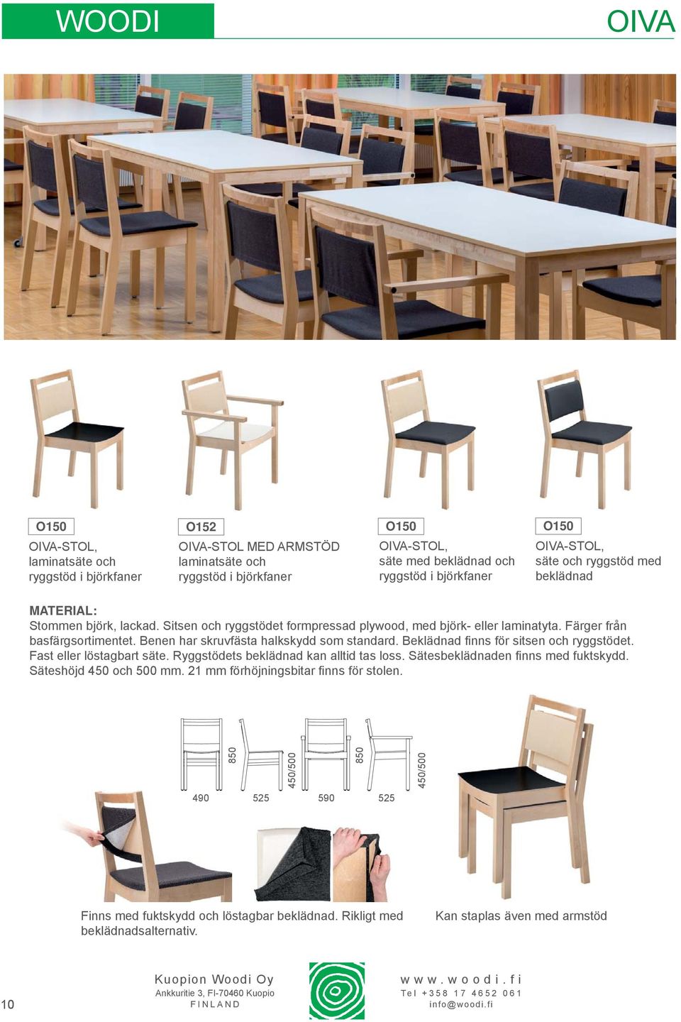 Benen har skruvfästa halkskydd som standard. Beklädnad fi nns för sitsen och ryggstödet. Fast eller löstagbart säte. Ryggstödets beklädnad kan alltid tas loss. Sätesbeklädnaden fi nns med fuktskydd.