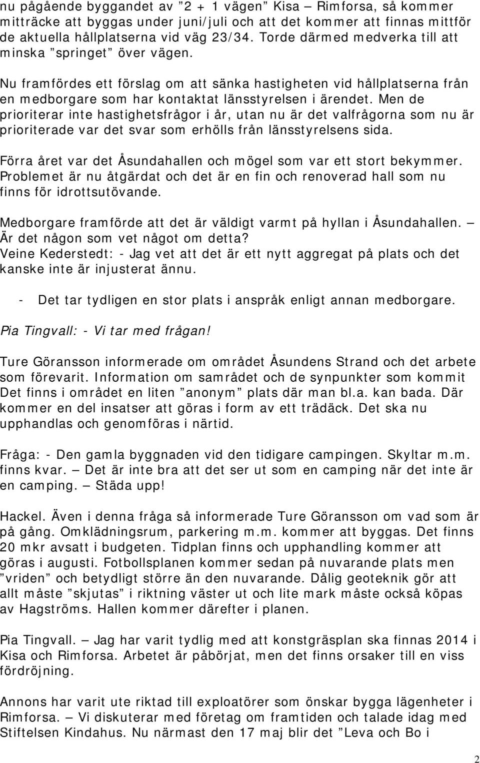 Men de prioriterar inte hastighetsfrågor i år, utan nu är det valfrågorna som nu är prioriterade var det svar som erhölls från länsstyrelsens sida.