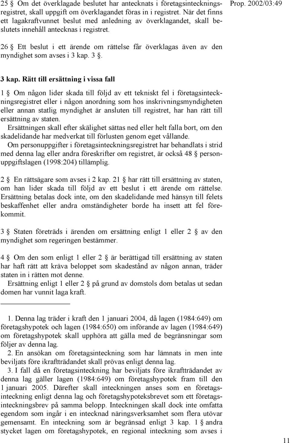 26 Ett beslut i ett ärende om rättelse får överklagas även av den myndighet som avses i 3 kap.