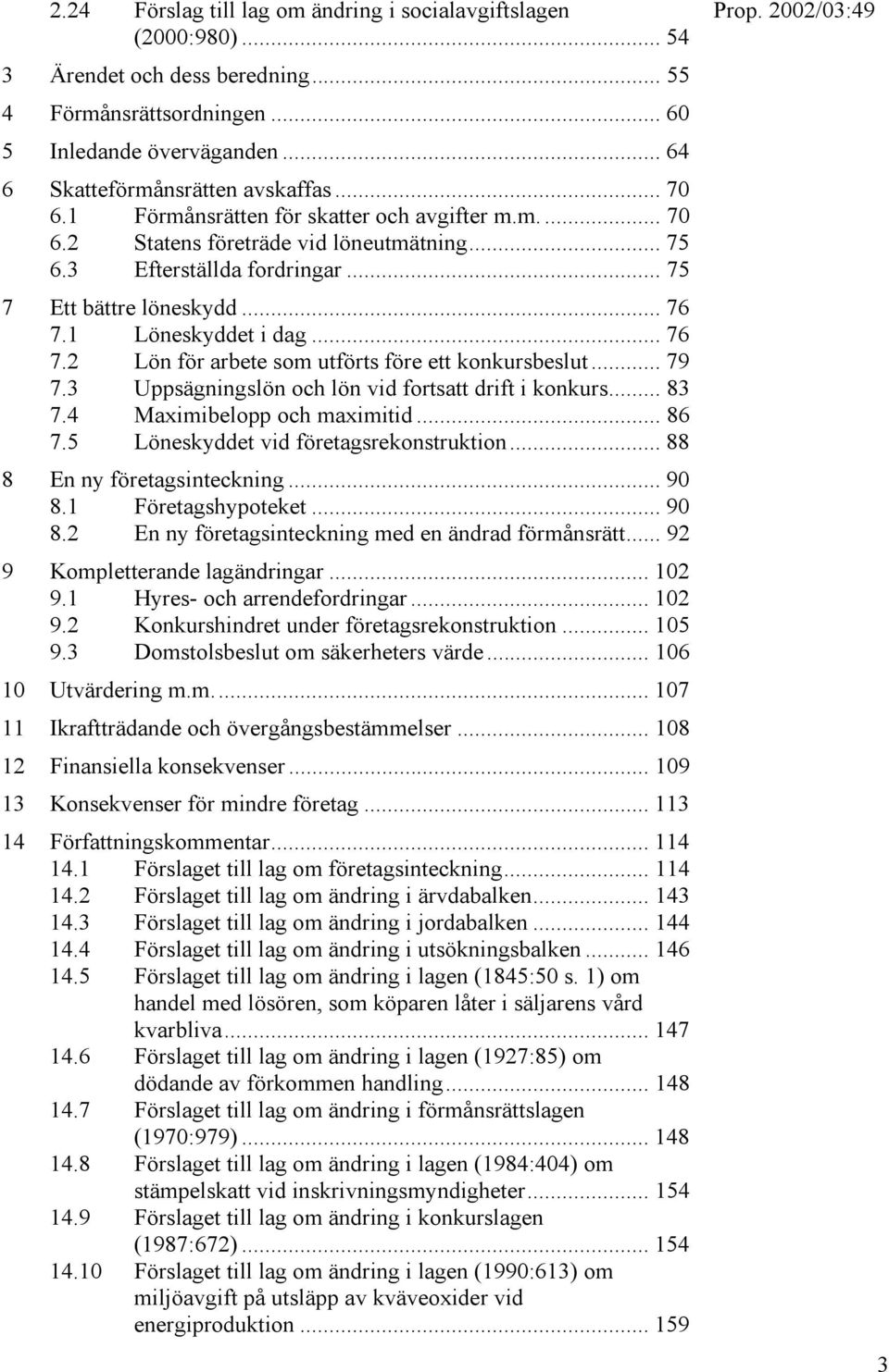 1 Löneskyddet i dag... 76 7.2 Lön för arbete som utförts före ett konkursbeslut... 79 7.3 Uppsägningslön och lön vid fortsatt drift i konkurs... 83 7.4 Maximibelopp och maximitid... 86 7.