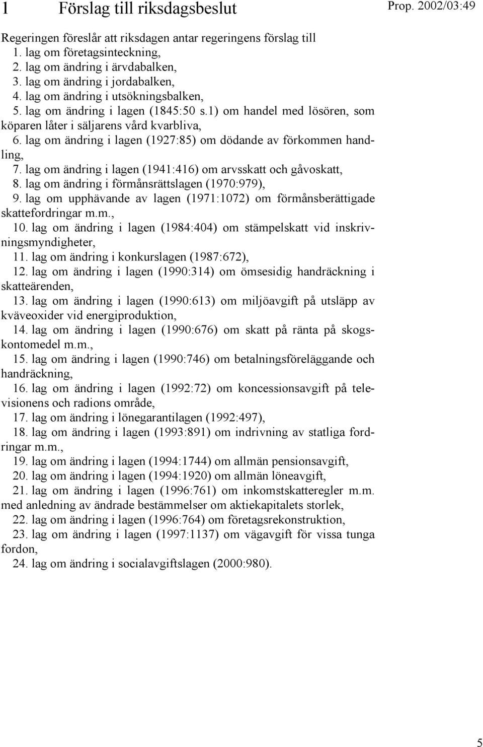 lag om ändring i lagen (1927:85) om dödande av förkommen handling, 7. lag om ändring i lagen (1941:416) om arvsskatt och gåvoskatt, 8. lag om ändring i förmånsrättslagen (1970:979), 9.