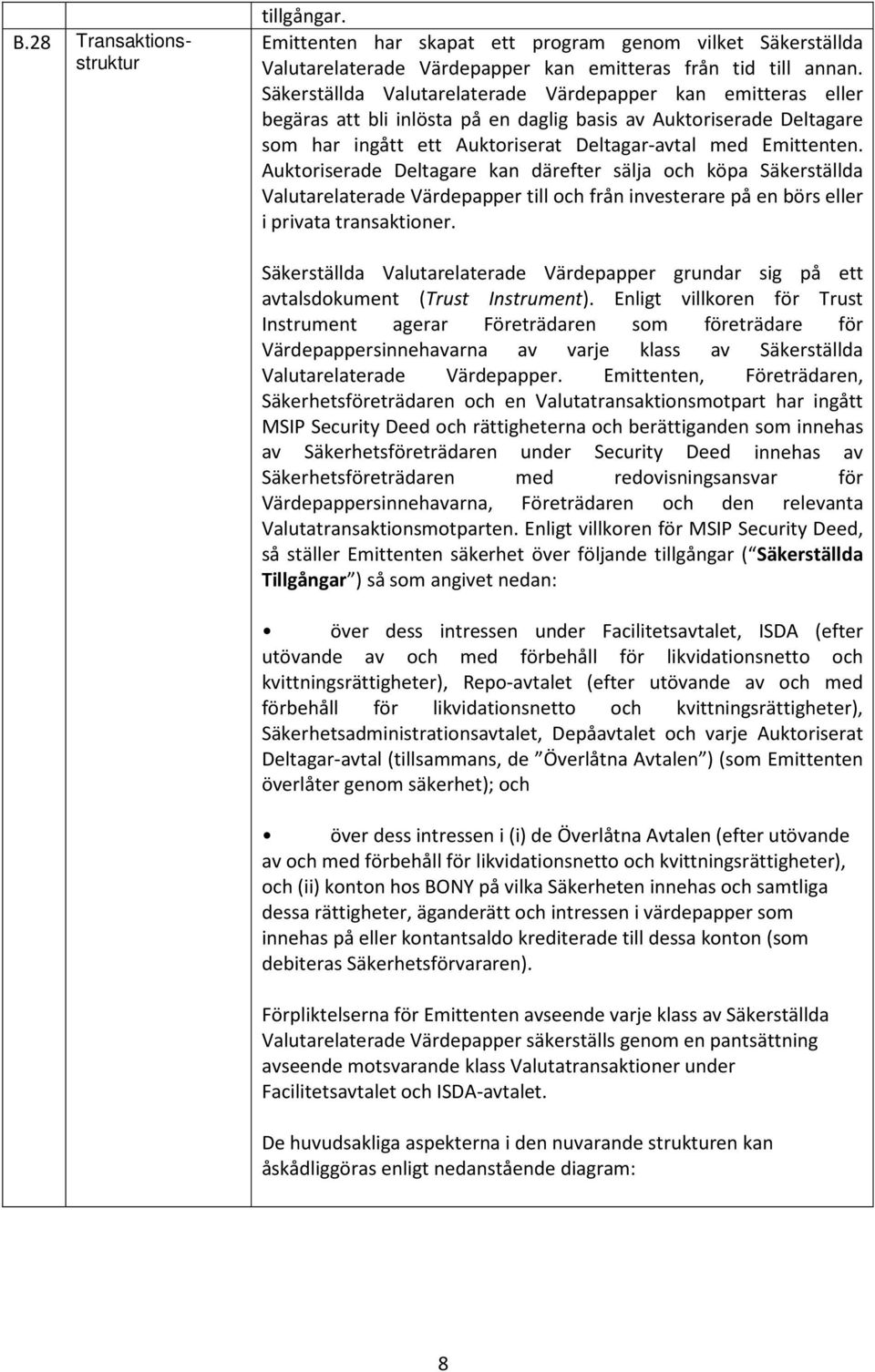 Auktoriserade Deltagare kan därefter sälja och köpa Säkerställda Valutarelaterade Värdepapper till och från investerare på en börs eller i privata transaktioner.