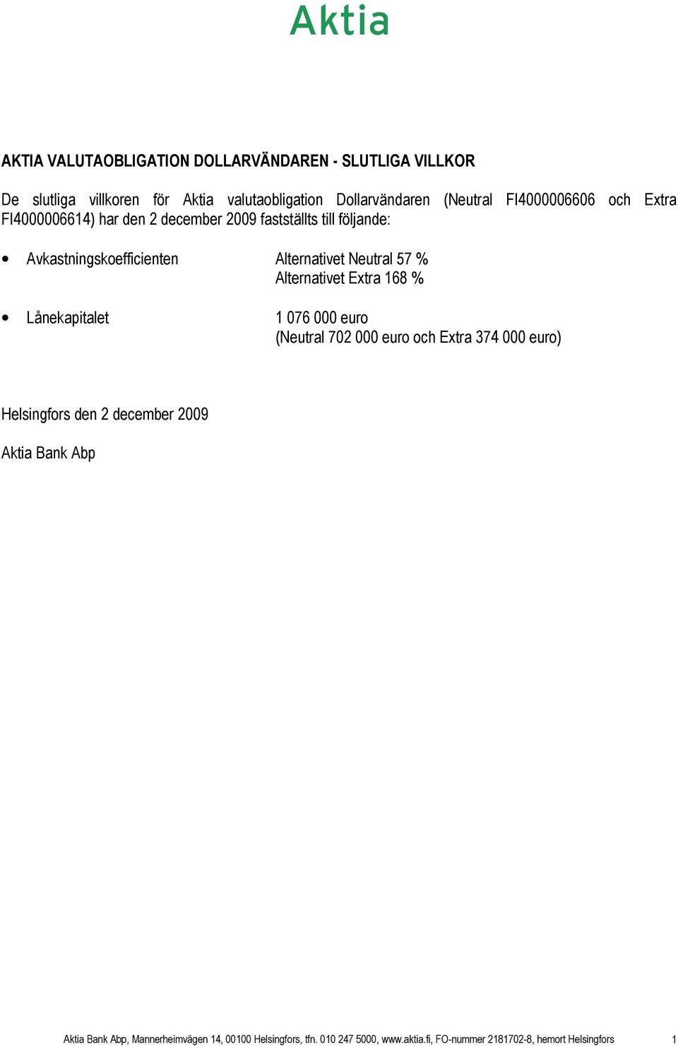 % Alternativet Extra 168 % Lånekapitalet 1 076 000 euro (Neutral 702 000 euro och Extra 374 000 euro) Helsingfors den 2 december 2009
