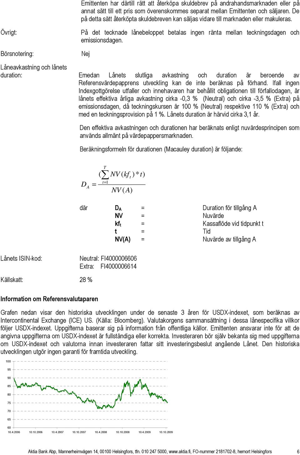 Övrigt: Börsnotering: På det tecknade lånebeloppet betalas ingen ränta mellan teckningsdagen och emissionsdagen.