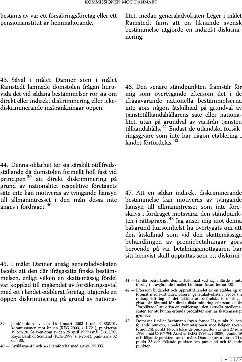 etablerat företag, utgjorde en öppen diskriminering på grund av nationalitet, medan generaladvokaten Léger i målet Ramstedt fann att en liknande svensk bestämmelse utgjorde en indirekt diskriminering.