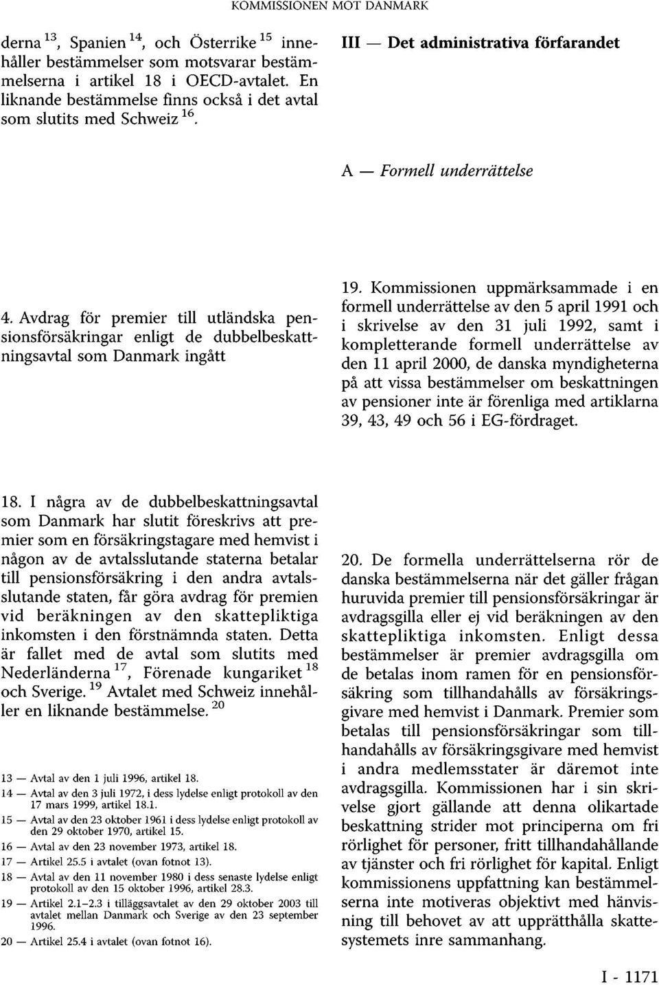 Kommissionen uppmärksammade i en formell underrättelse av den 5 april 1991 och i skrivelse av den 31 juli 1992, samt i kompletterande formell underrättelse av den 11 april 2000, de danska