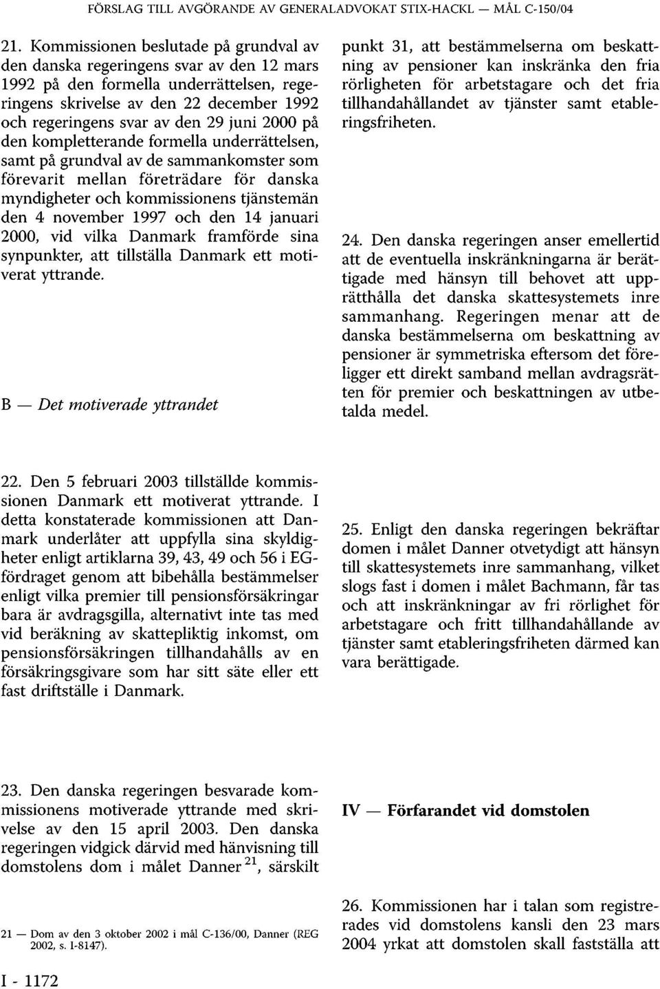 2000 på den kompletterande formella underrättelsen, samt på grundval av de sammankomster som förevarit mellan företrädare för danska myndigheter och kommissionens tjänstemän den 4 november 1997 och