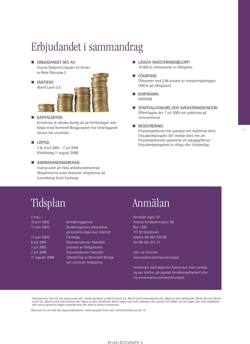 : Avanza (Säljaren) inbjuder till förvärv av Relax Östeuropa 2 EMITTENT: Merrill Lynch S.A. 1 KAPITALSKYDD: Emittenten är således skyldig att på Förfallodagen återbetala minst Nominellt Belopp