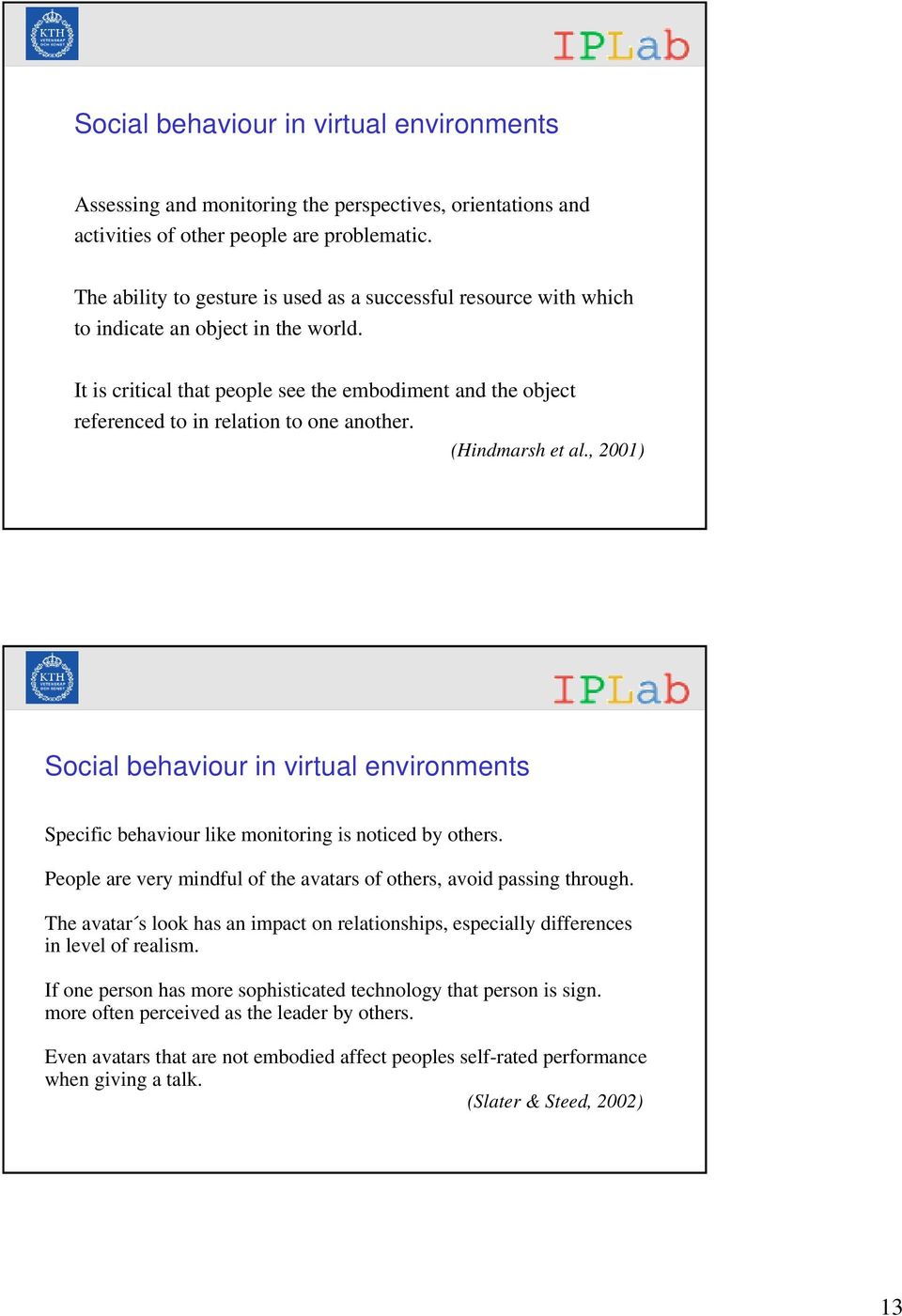 It is critical that people see the embodiment and the object referenced to in relation to one another. (Hindmarsh et al.