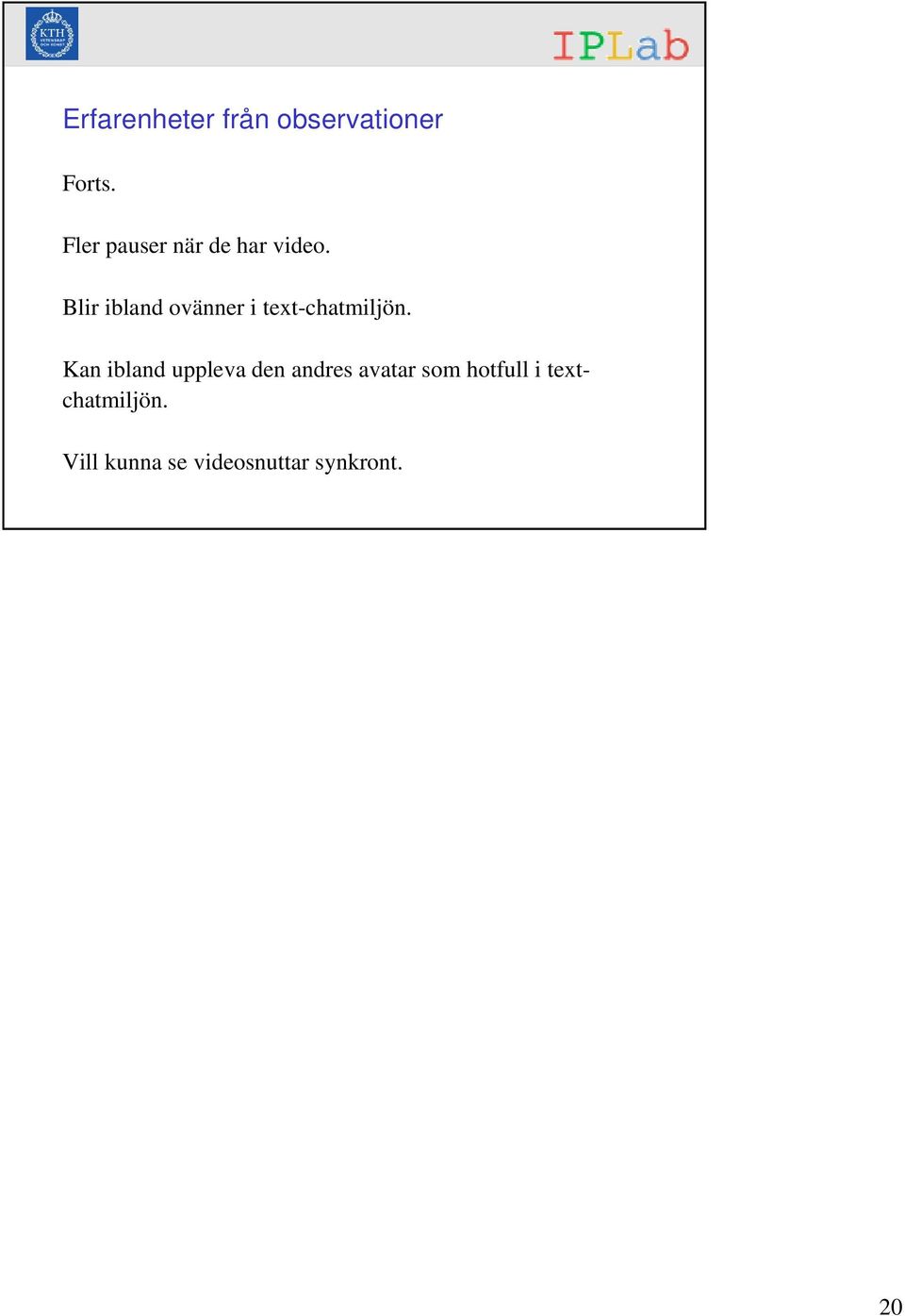 Blir ibland ovänner i text-chatmiljön.