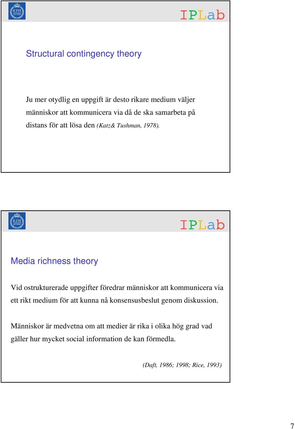Media richness theory Vid ostrukturerade uppgifter föredrar människor att kommunicera via ett rikt medium för att kunna nå