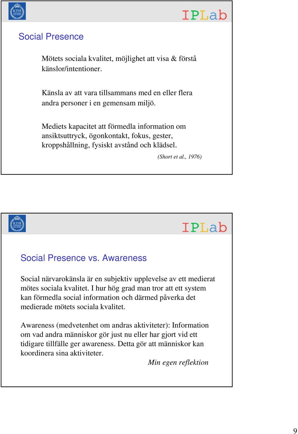 Awareness Social närvarokänsla är en subjektiv upplevelse av ett medierat mötes sociala kvalitet.