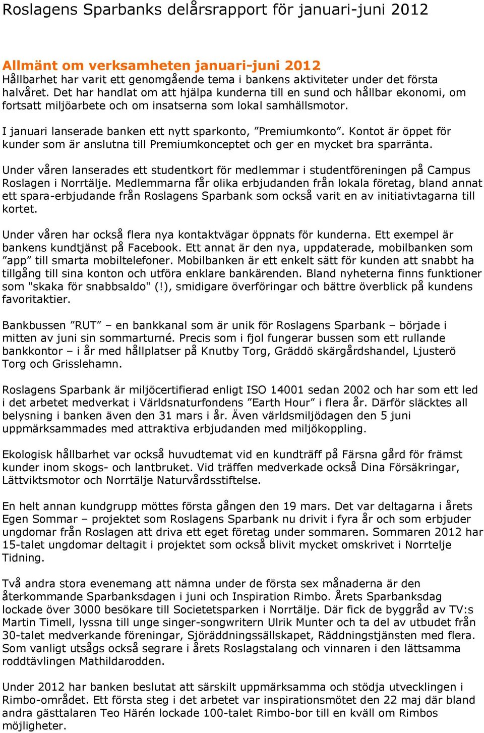 Kontot är öppet för kunder som är anslutna till Premiumkonceptet och ger en mycket bra sparränta.
