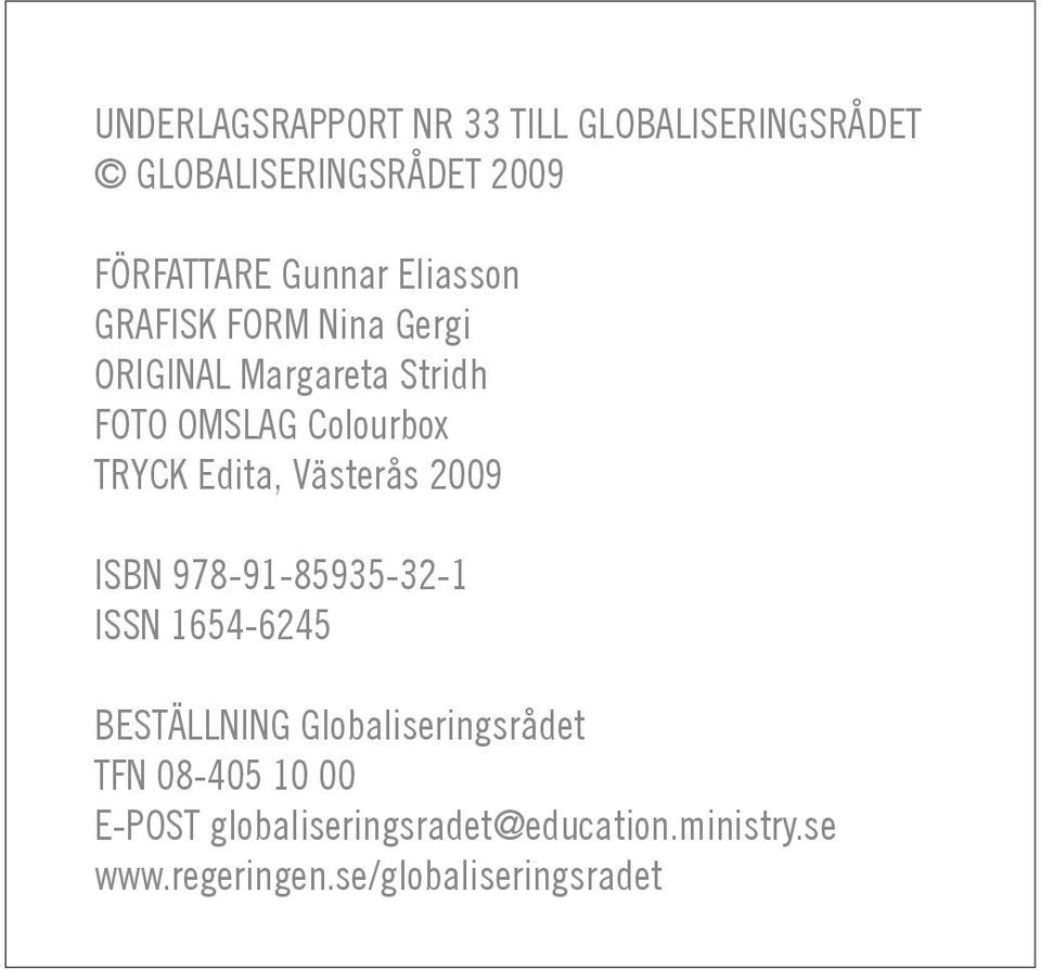 Edita, Västerås 2009 ISBN 978-91-85935-32-1 ISSN 1654-6245 BESTÄLLNING Globaliseringsrådet
