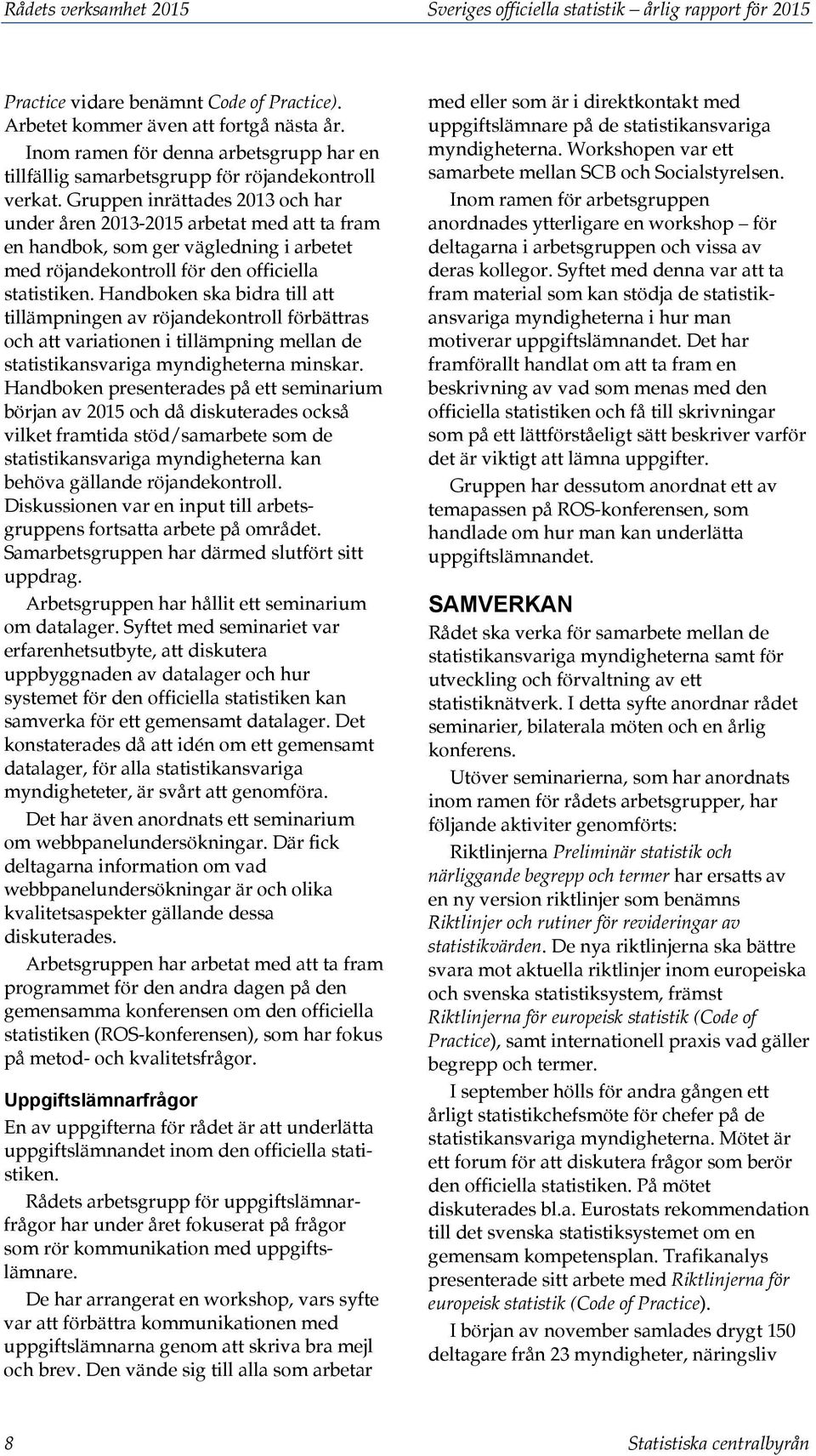 Gruppen inrättades 2013 och har under åren 2013-2015 arbetat med att ta fram en handbok, som ger vägledning i arbetet med röjandekontroll för den officiella statistiken.