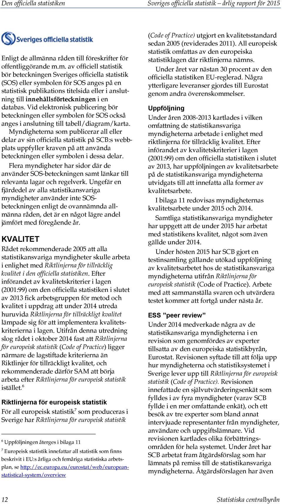 m. av officiell statistik bör beteckningen Sveriges officiella statistik (SOS) eller symbolen för SOS anges på en statistisk publikations titelsida eller i anslutning till innehållsförteckningen i en