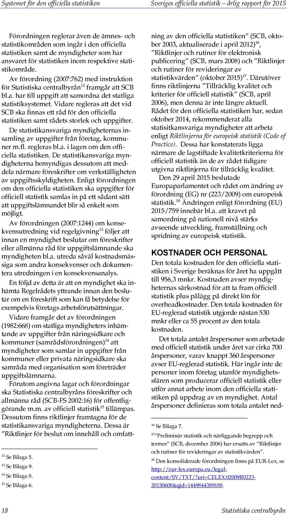 Vidare regleras att det vid SCB ska finnas ett råd för den officiella statistiken samt rådets storlek och uppgifter.