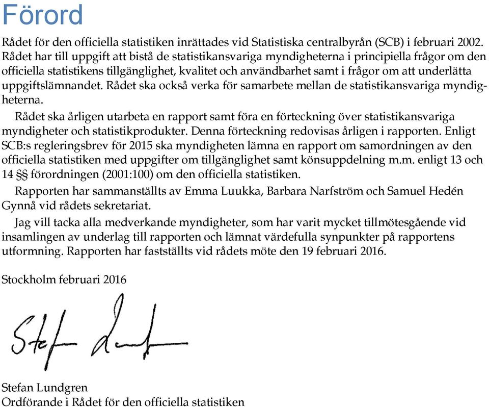 uppgiftslämnandet. Rådet ska också verka för samarbete mellan de statistikansvariga myndigheterna.
