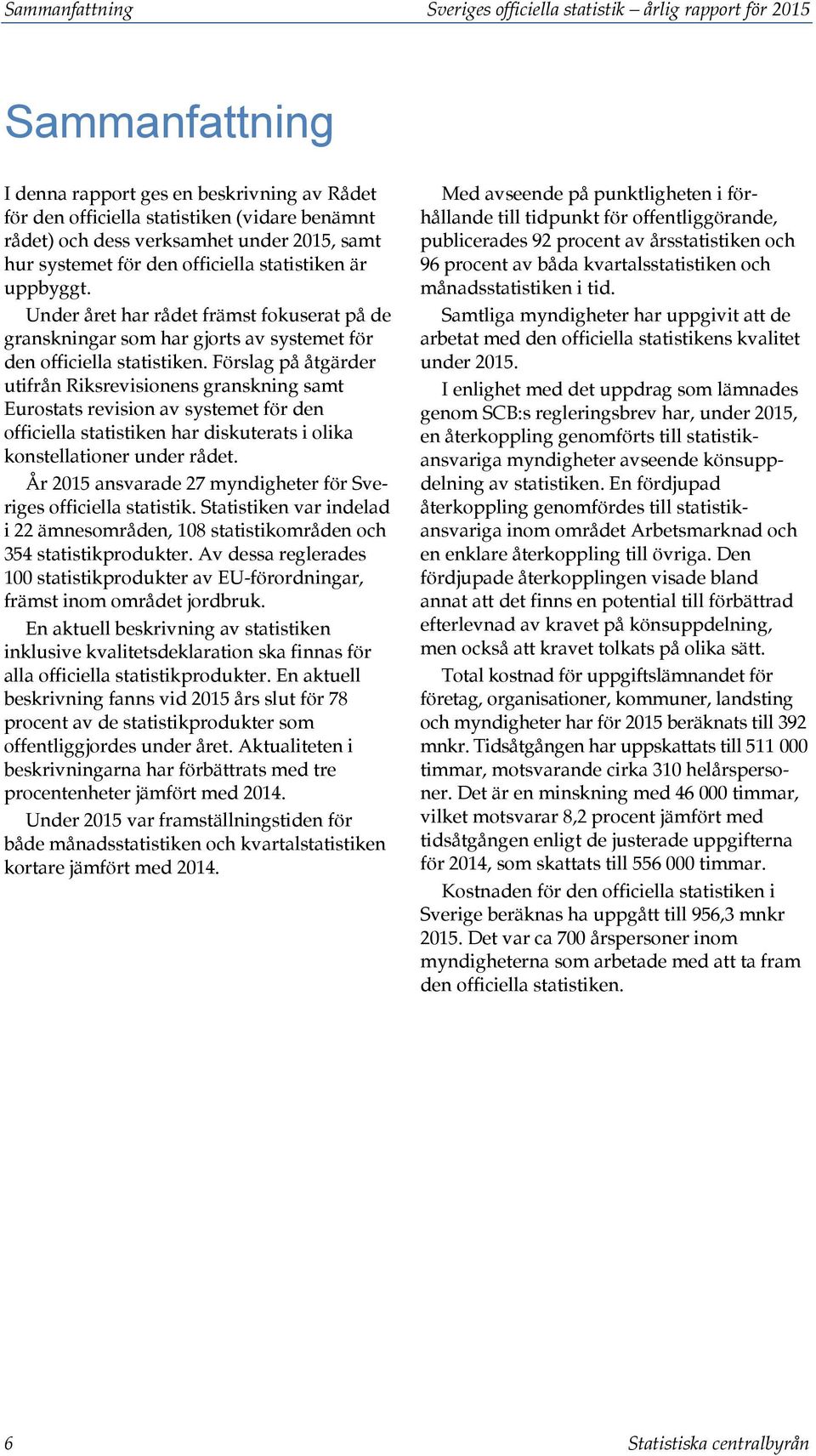 Förslag på åtgärder utifrån Riksrevisionens granskning samt Eurostats revision av systemet för den officiella statistiken har diskuterats i olika konstellationer under rådet.