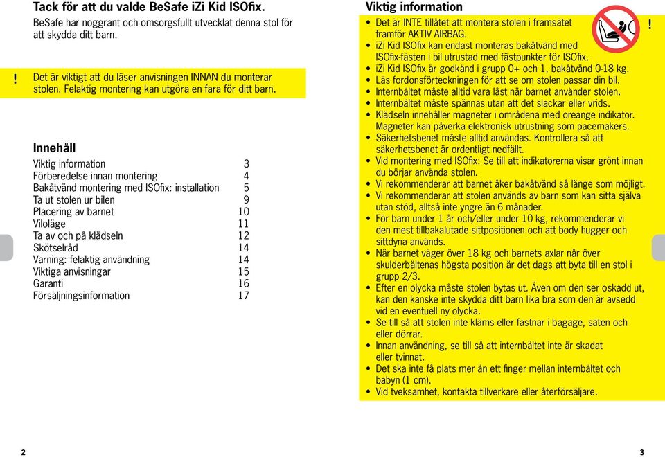 Innehåll Viktig information 3 Förberedelse innan montering 4 Bakåtvänd montering med ISOfix: installation 5 Ta ut stolen ur bilen 9 Placering av barnet 10 Viloläge 11 Ta av och på klädseln 12