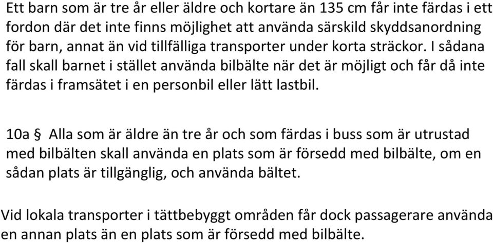 I sådana fall skall barnet i stället använda bilbälte när det är möjligt och får då inte färdas i framsätet i en personbil eller lätt lastbil.