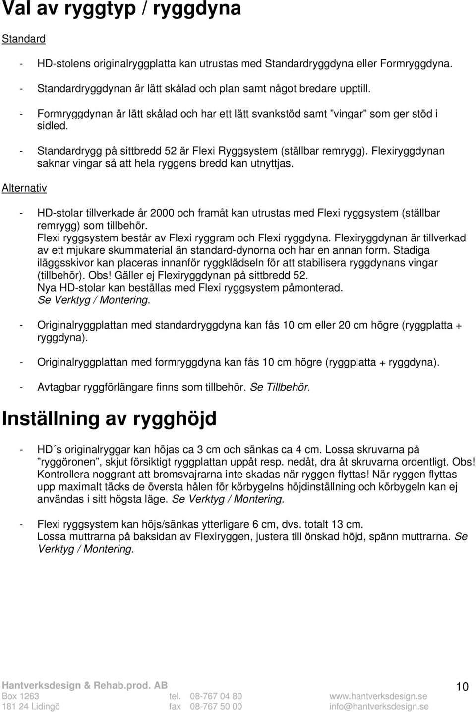 Flexiryggdynan saknar vingar så att hela ryggens bredd kan utnyttjas. Alternativ - HD-stolar tillverkade år 2000 och framåt kan utrustas med Flexi ryggsystem (ställbar remrygg) som tillbehör.