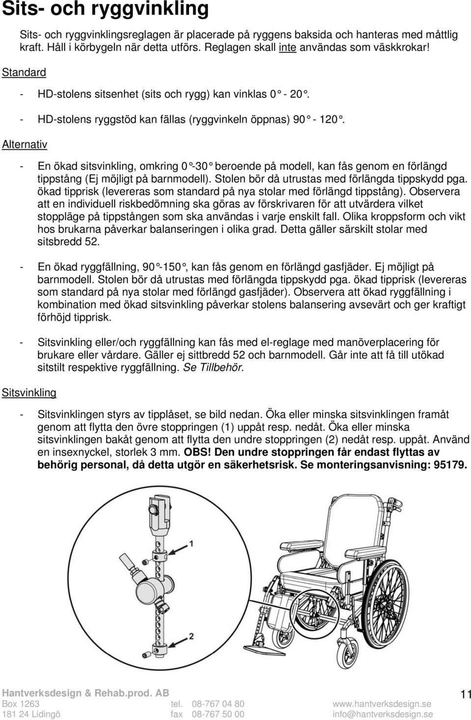 Alternativ - En ökad sitsvinkling, omkring 0-30 beroende på modell, kan fås genom en förlängd tippstång (Ej möjligt på barnmodell). Stolen bör då utrustas med förlängda tippskydd pga.