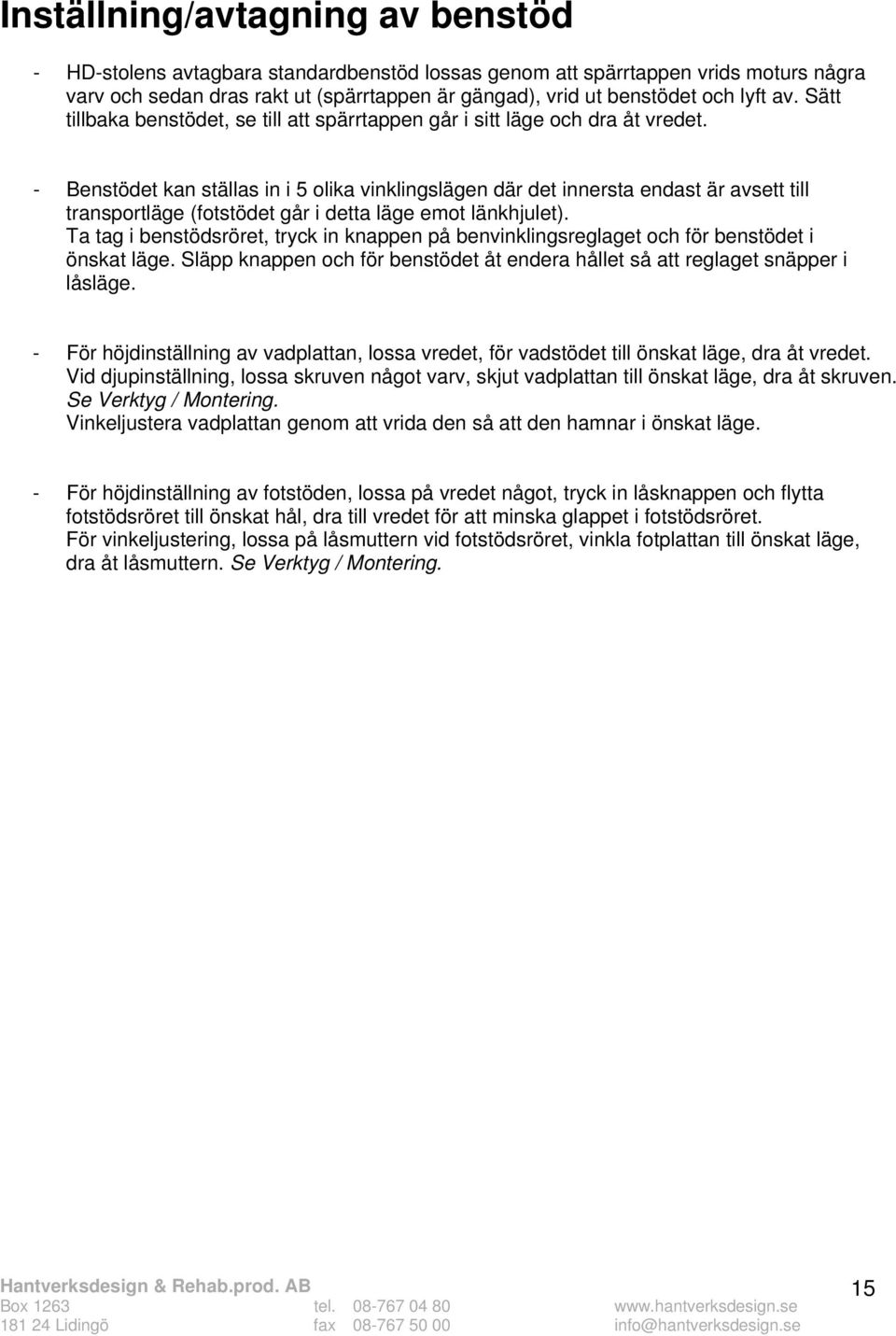 - Benstödet kan ställas in i 5 olika vinklingslägen där det innersta endast är avsett till transportläge (fotstödet går i detta läge emot länkhjulet).