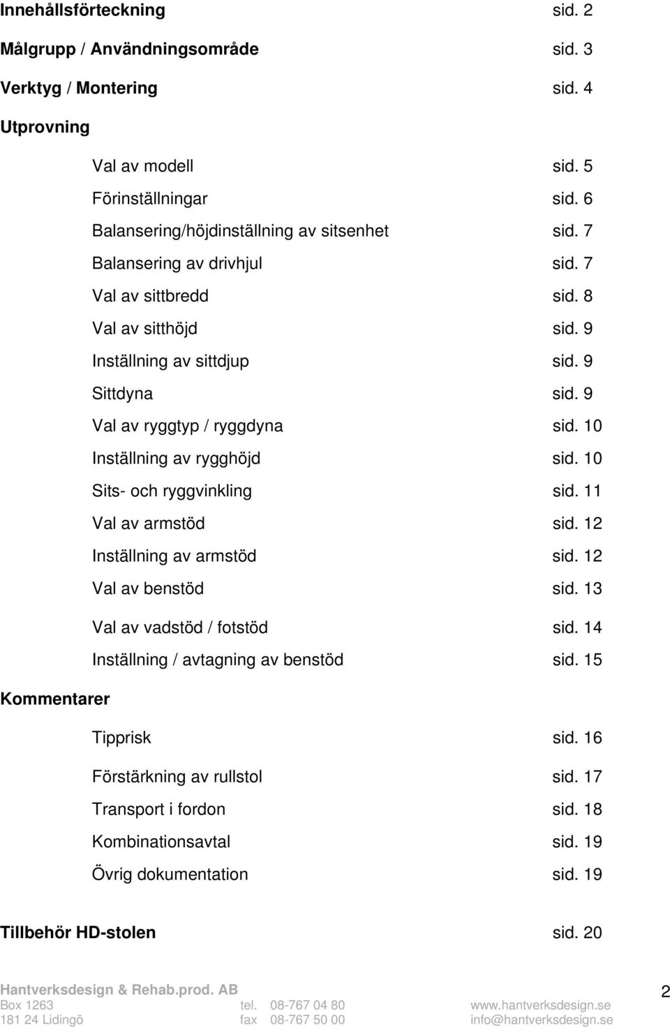 9 Val av ryggtyp / ryggdyna sid. 10 Inställning av rygghöjd sid. 10 Sits- och ryggvinkling sid. 11 Val av armstöd sid. 12 Inställning av armstöd sid. 12 Val av benstöd sid.