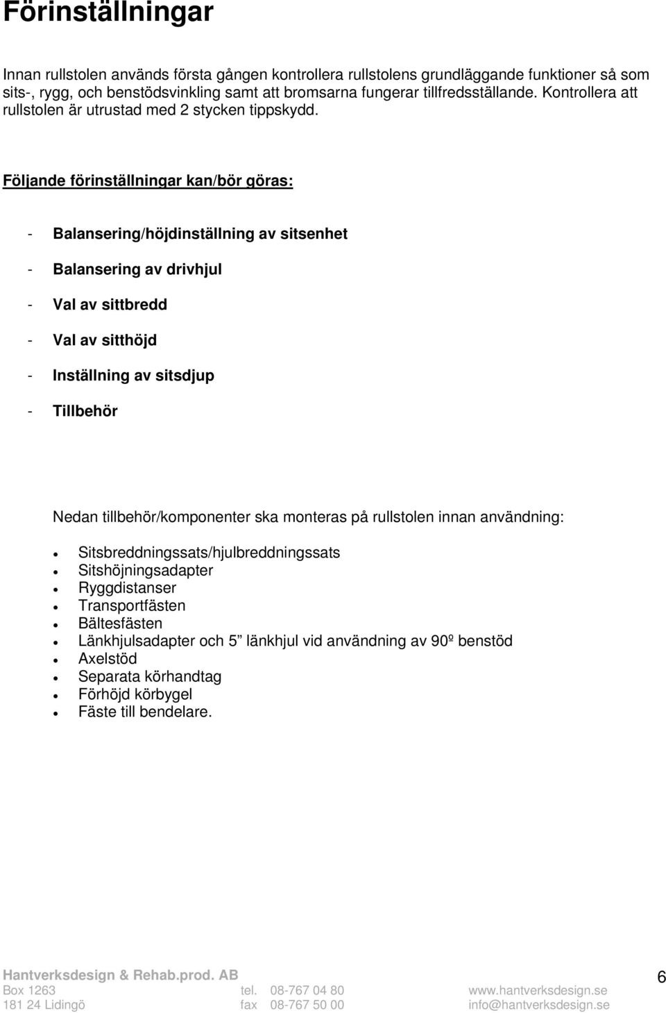 Följande förinställningar kan/bör göras: - Balansering/höjdinställning av sitsenhet - Balansering av drivhjul - Val av sittbredd - Val av sitthöjd - Inställning av sitsdjup - Tillbehör