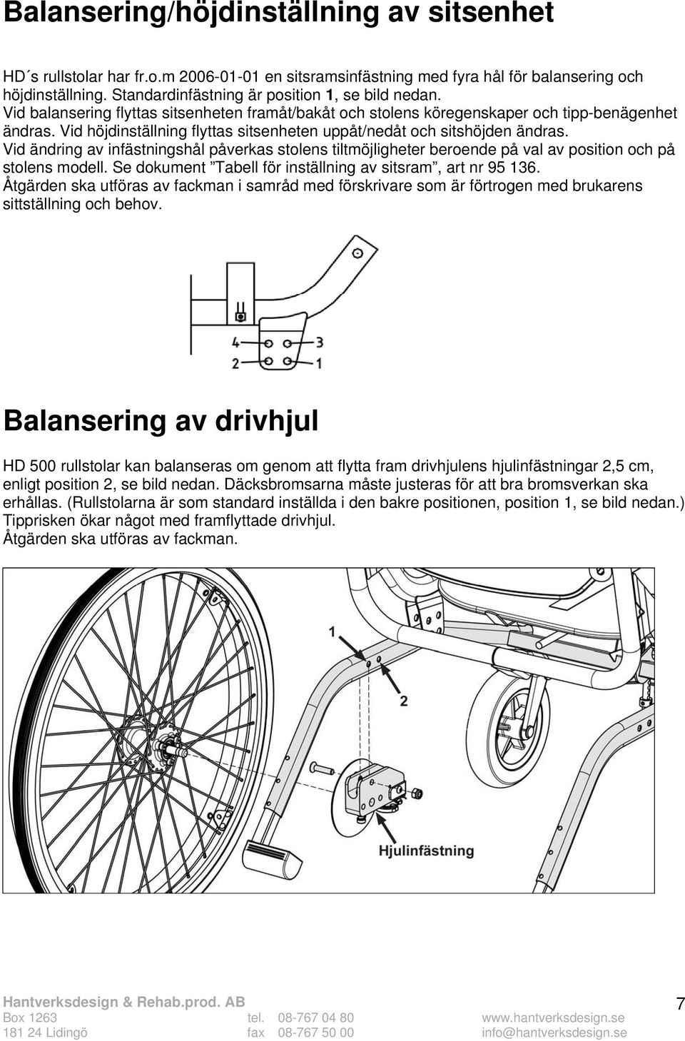 Vid ändring av infästningshål påverkas stolens tiltmöjligheter beroende på val av position och på stolens modell. Se dokument Tabell för inställning av sitsram, art nr 95 136.