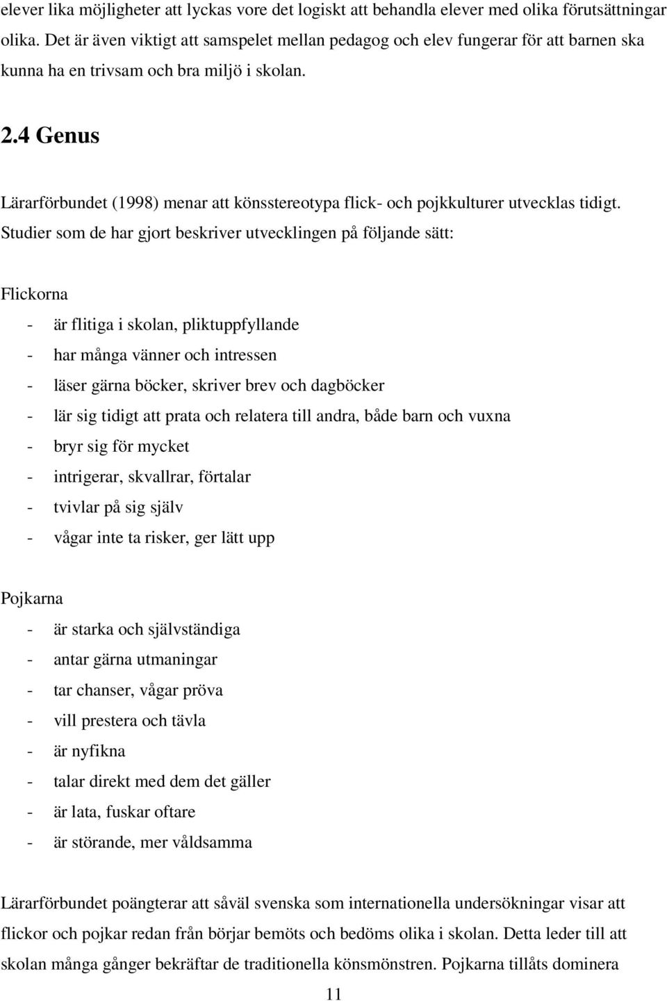 4 Genus Lärarförbundet (1998) menar att könsstereotypa flick- och pojkkulturer utvecklas tidigt.