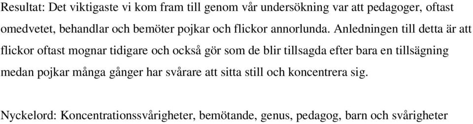 Anledningen till detta är att flickor oftast mognar tidigare och också gör som de blir tillsagda efter bara