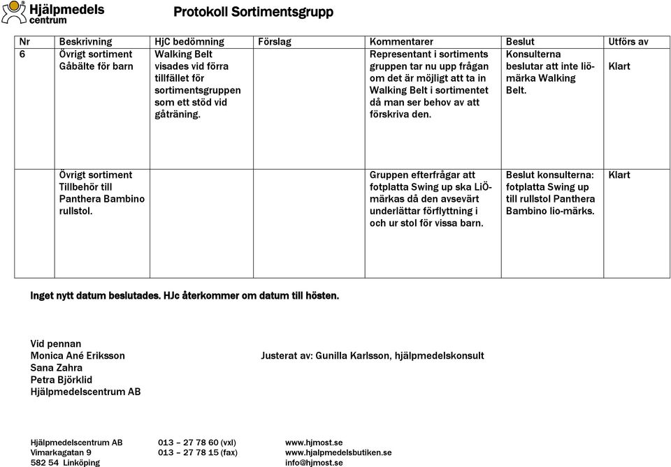 Övrigt sortiment Tillbehör till Panthera Bambino rullstol. Gruppen efterfrågar att fotplatta Swing up ska LiÖmärkas då den avsevärt underlättar förflyttning i och ur stol för vissa barn.