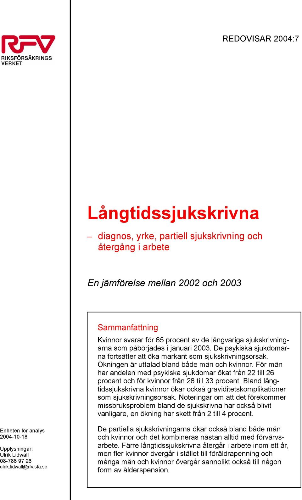 För män hr ndelen med psykisk sjukdomr ökt från 22 till 26 procent och för kvinnor från 28 till 33 procent. Blnd långtidssjukskrivn kvinnor ökr också grviditetskompliktioner som sjukskrivningsorsk.