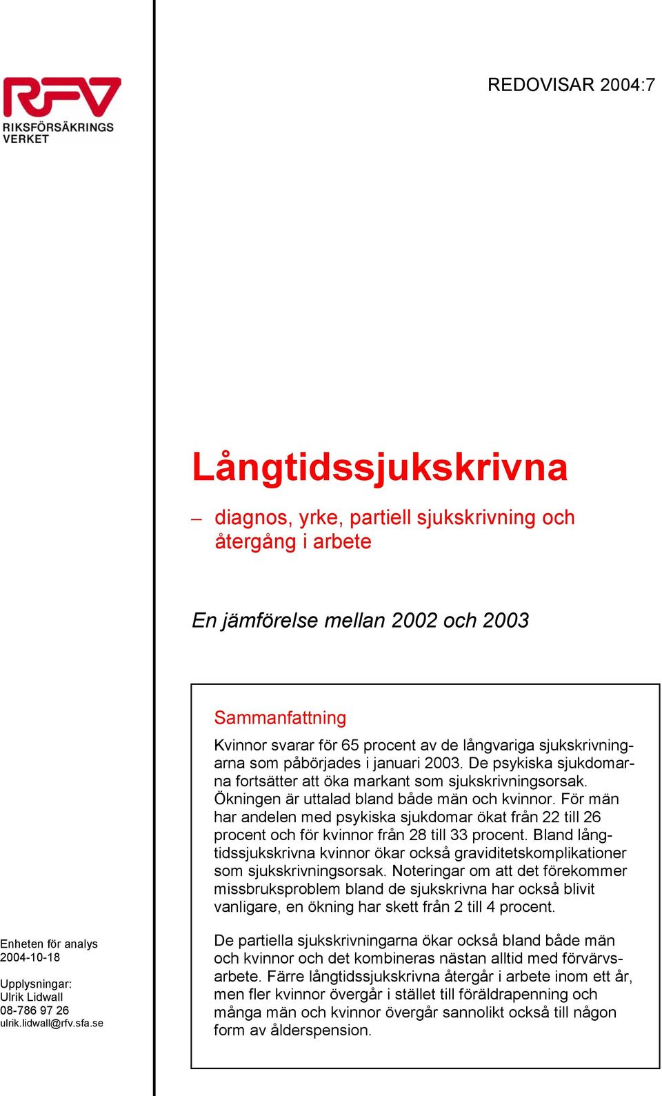 För män hr ndelen med psykisk sjukdomr ökt från 22 till 26 procent och för kvinnor från 28 till 33 procent. Blnd långtidssjukskrivn kvinnor ökr också grviditetskompliktioner som sjukskrivningsorsk.