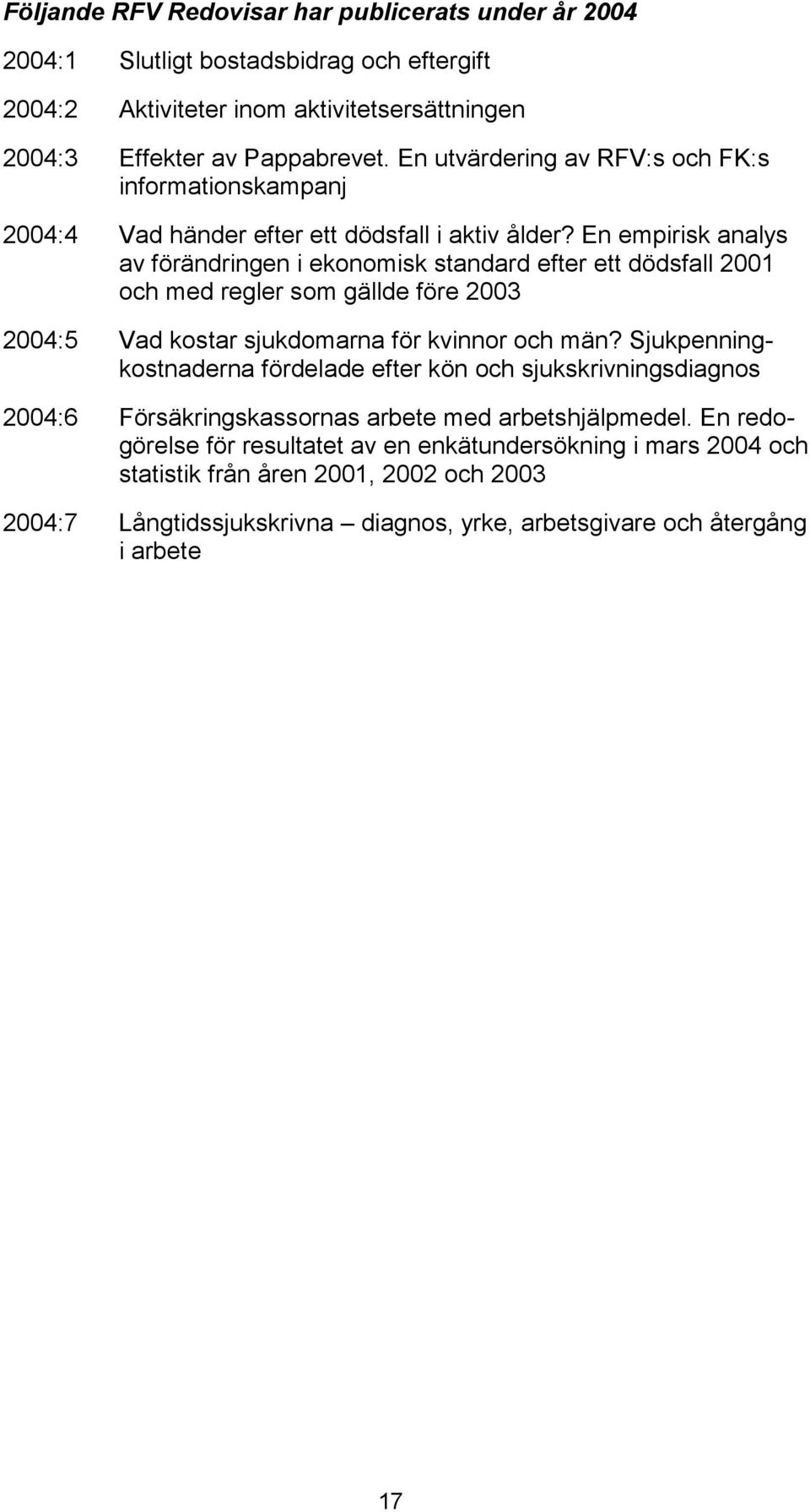 En empirisk nlys v förändringen i ekonomisk stndrd efter ett dödsfll 2001 och med regler som gällde före 2003 2004:5 Vd kostr sjukdomrn för kvinnor och män?