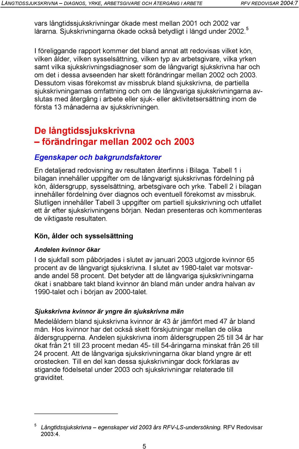 hr och om det i dess vseenden hr skett förändringr melln 2002 och 2003.