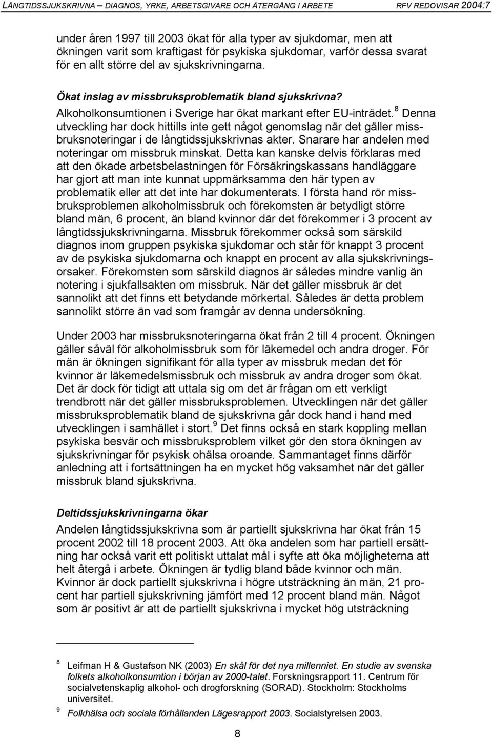 8 Denn utveckling hr dock hittills inte gett något genomslg när det gäller missbruksnoteringr i de långtidssjukskrivns kter. Snrre hr ndelen med noteringr om missbruk minskt.