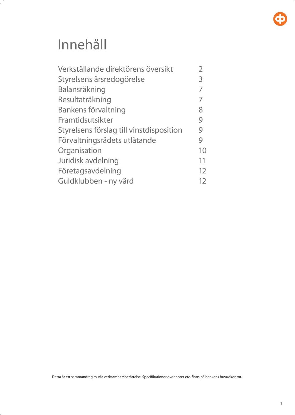 utlåtande 9 Organisation 10 Juridisk avdelning 11 Företagsavdelning 12 Guldklubben - ny värd 12 Detta är