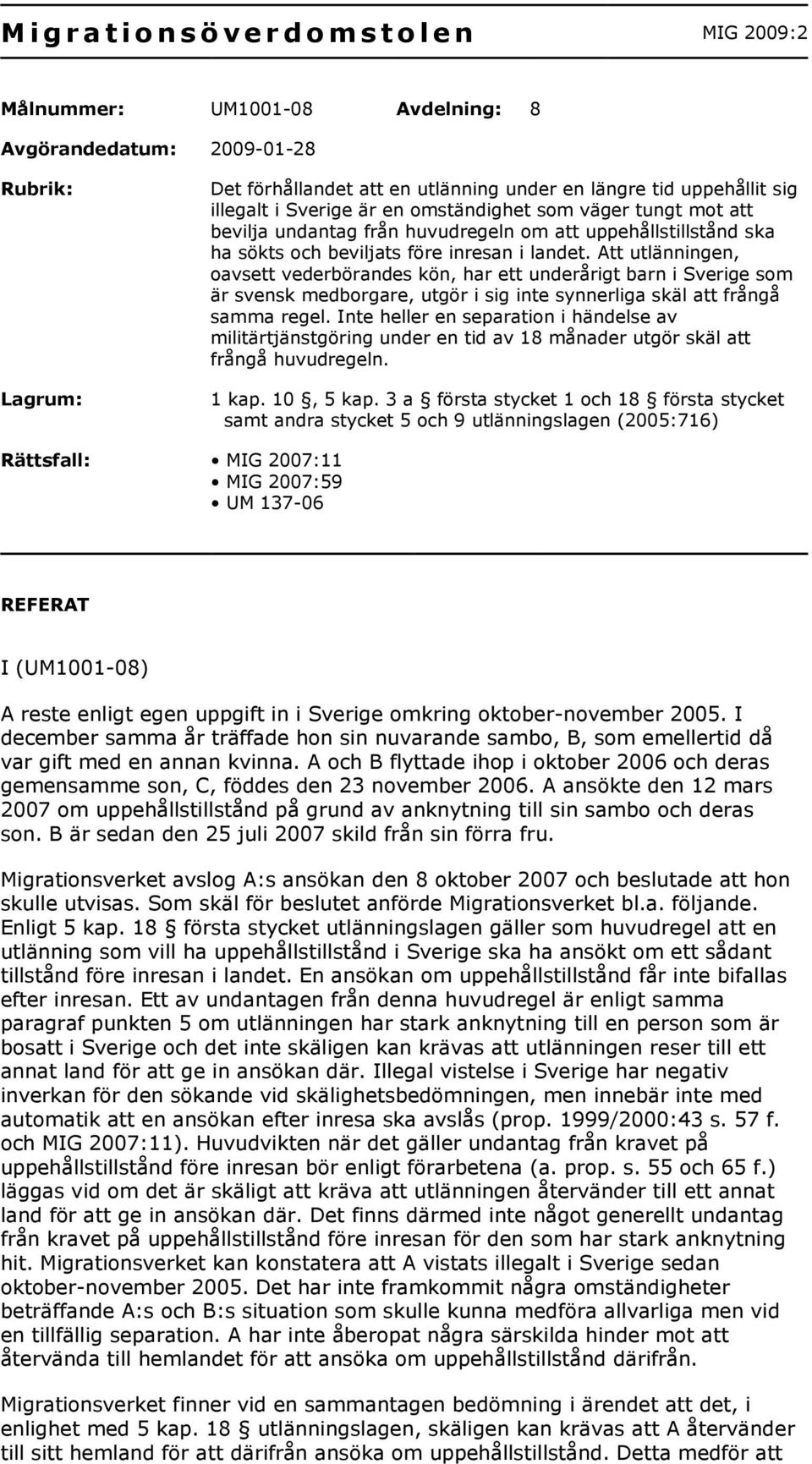 Att utlänningen, oavsett vederbörandes kön, har ett underårigt barn i Sverige som är svensk medborgare, utgör i sig inte synnerliga skäl att frångå samma regel.